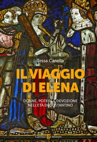 Il viaggio di Elena. Donne, potere e devozione nell'età di Costantino - Librerie.coop