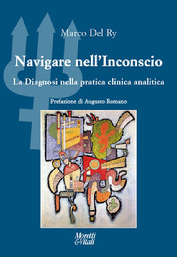 Navigare nell'inconscio. La diagnosi nella pratica clinica analitica - Librerie.coop Navigare nell'inconscio. La diagnosi nella pratica clinica analitica - Librerie.coop