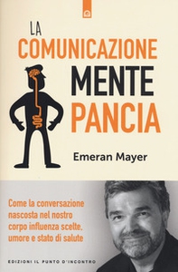 La comunicazione mente-pancia. Come la conversazione nascosta nel nostro corpo influenza scelte, umore e stato di salute - Librerie.coop La comunicazione mente-pancia. Come la conversazione nascosta nel nostro corpo influenza scelte, umore e stato di salute - Librerie.coop