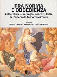 Fra norma e obbedienza. Letteratura e immagini sacre in Italia nell'epoca della Controriforma - Librerie.coop