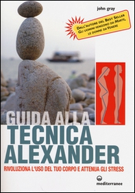 Guida alla tecnica Alexander. Rivoluziona l'uso del tuo corpo e attenua gli stress - Librerie.coop Guida alla tecnica Alexander. Rivoluziona l'uso del tuo corpo e attenua gli stress - Librerie.coop