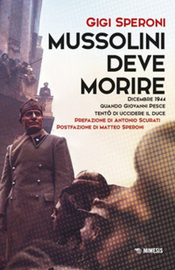 Mussolini deve morire. Dicembre 1944 quando Giovanni Pesce tentò di uccidere il duce - Librerie.coop Mussolini deve morire. Dicembre 1944 quando Giovanni Pesce tentò di uccidere il duce - Librerie.coop