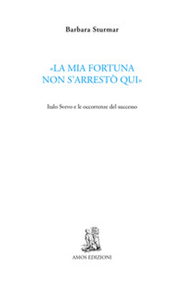 «La mia fortuna non s'arrestò qui». Italo Svevo e le occorrenze del successo - Librerie.coop «La mia fortuna non s'arrestò qui». Italo Svevo e le occorrenze del successo - Librerie.coop