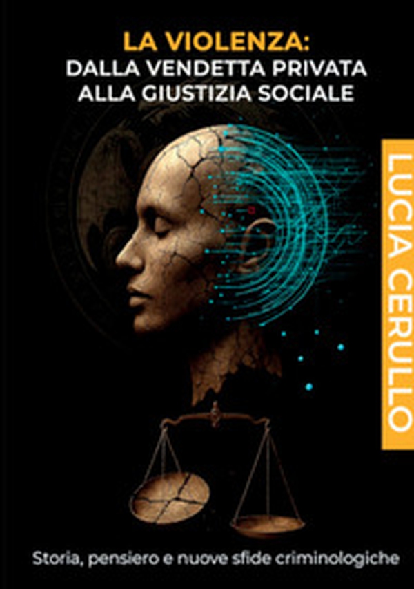La violenza. Dalla vendetta privata alla giustizia sociale. Storia, pensiero e nuove sfide criminologiche - Librerie.coop