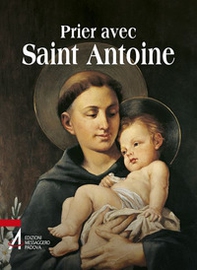 Prier avec saint Antoine. Le saint que tout le monde aime - Librerie.coop