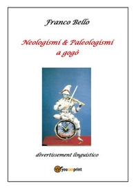 Neologismi & paleologismi a gogò. Divertissement linguistico - Librerie.coop Neologismi & paleologismi a gogò. Divertissement linguistico - Librerie.coop