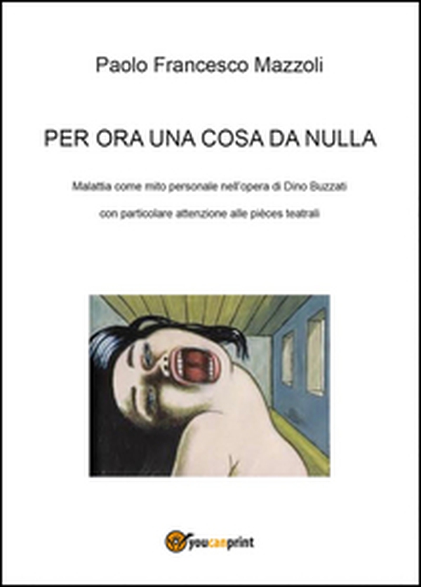 Per ora una cosa da nulla. Malattia come mito personale nell'opera di Dino Buzzati con particolare attenzione alle pièces teatrali - Librerie.coop Per ora una cosa da nulla. Malattia come mito personale nell'opera di Dino Buzzati con particolare attenzione alle pièces teatrali - Librerie.coop
