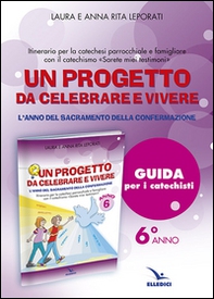 Un progetto da celebrare e vivere. L'anno del sacramento della Confermazione. Itinerario per la catechesi parrocchiale e famigliare. Anno 6. Guida per i catechisti - Librerie.coop Un progetto da celebrare e vivere. L'anno del sacramento della Confermazione. Itinerario per la catechesi parrocchiale e famigliare. Anno 6. Guida per i catechisti - Librerie.coop