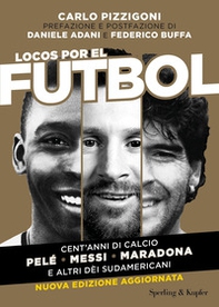 Locos por el futbol. Cent'anni di calcio. Pelé, Messi, Maradona e altri dèi sudamericani - Librerie.coop