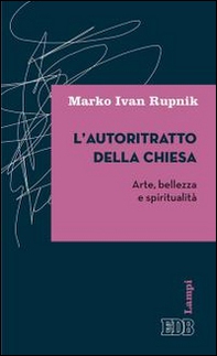 L'autoritratto della Chiesa. Arte, bellezza e spiritualità - Librerie.coop