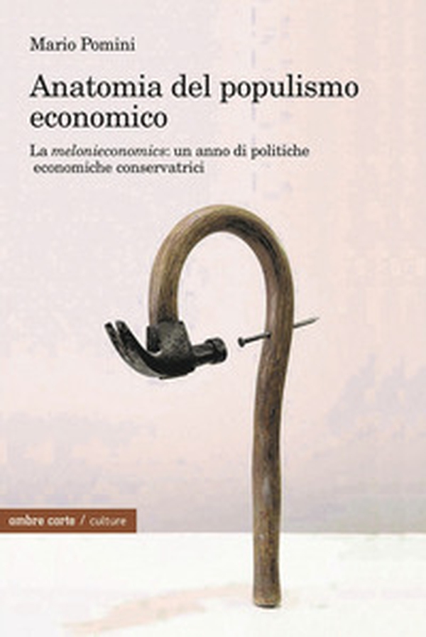 Anatomia del populismo economico. La «melonieconomics»: un anno di politiche economiche conservatrici - Librerie.coop Anatomia del populismo economico. La «melonieconomics»: un anno di politiche economiche conservatrici - Librerie.coop
