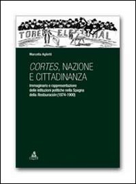 Cortes, nazione e cittadinanza. Immaginario e rappresentazione delle istituzioni politiche nella Spagna della Restauracion (1874-1900) - Librerie.coop