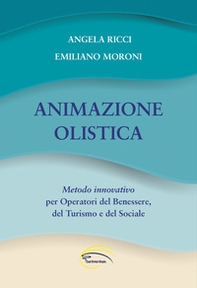 Animazione olistica. Metodo innovativo per operatori del benessere, del turismo e del sociale - Librerie.coop