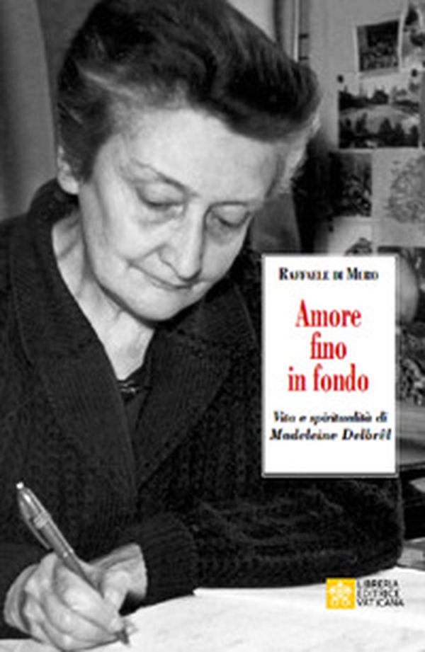Amore fino in fondo. Vita e spiritualità di Madeleine Delbrêl - Librerie.coop Amore fino in fondo. Vita e spiritualità di Madeleine Delbrêl - Librerie.coop