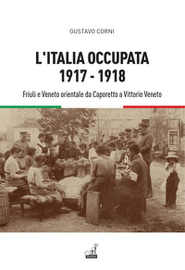 L'Italia occupata. 1917-1918. Friuli e Veneto orientale da Caporetto a Vittorio Veneto - Librerie.coop L'Italia occupata. 1917-1918. Friuli e Veneto orientale da Caporetto a Vittorio Veneto - Librerie.coop