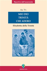 Mio Dio Trinità che adoro. Elisabetta della Trinità - Librerie.coop