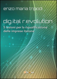 Dig.ital r.evolution. 5 lezioni per la riqualificazione delle imprese italiane - Librerie.coop Dig.ital r.evolution. 5 lezioni per la riqualificazione delle imprese italiane - Librerie.coop