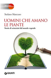 Uomini che amano le piante. Storie di scienziati del mondo vegetale - Librerie.coop