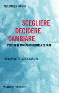 Scegliere, decidere cambiare. Perché il mondo dimentica di fare - Librerie.coop