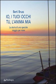 Io i tuoi occhi, tu l'anima mia. La storia di uno speciale viaggio per mare - Librerie.coop