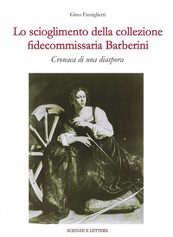 Lo scioglimento della collezione fidecommissaria Barberini. Cronaca di una diaspora - Librerie.coop