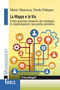 La mappa e la via. Come generare relazioni che cambiano le organizzazioni: una guida operativa - Librerie.coop