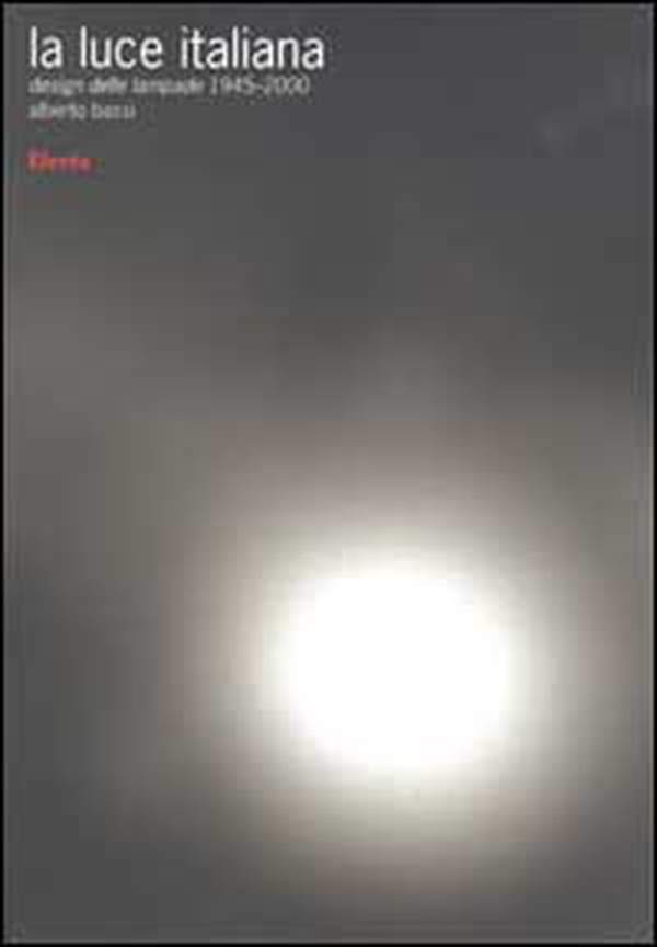La luce italiana. Design delle lampade 1945-2000 - Librerie.coop La luce italiana. Design delle lampade 1945-2000 - Librerie.coop