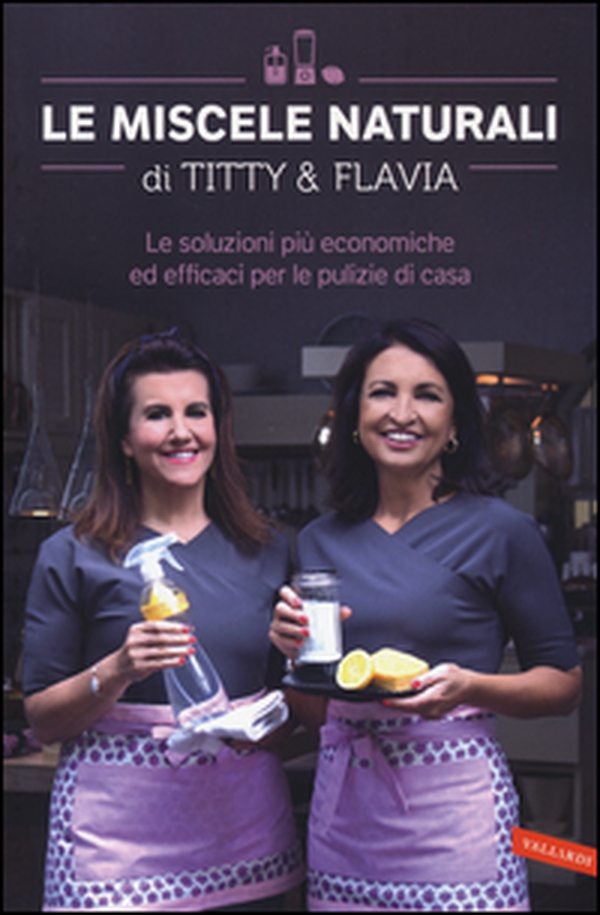 Le miscele naturali di Titty e Flavia. Le soluzioni più economiche ed efficaci per le pulizie di casa - Librerie.coop Le miscele naturali di Titty e Flavia. Le soluzioni più economiche ed efficaci per le pulizie di casa - Librerie.coop