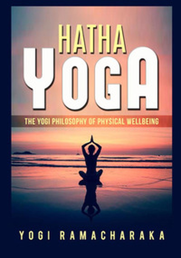 Hatha yoga. The Yogi philosophy of physical wellbeing - Librerie.coop Hatha yoga. The Yogi philosophy of physical wellbeing - Librerie.coop