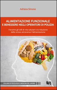 Alimentazione funzionale e benessere negli operatori di polizia. Favorire gli stili di vita salutari e la riduzione dello stress attraverso l'alimentazione - Librerie.coop