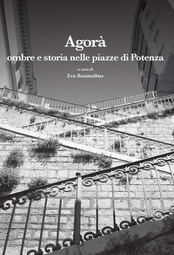 Agorà. Ombre e storia nelle piazze di Potenza - Librerie.coop Agorà. Ombre e storia nelle piazze di Potenza - Librerie.coop