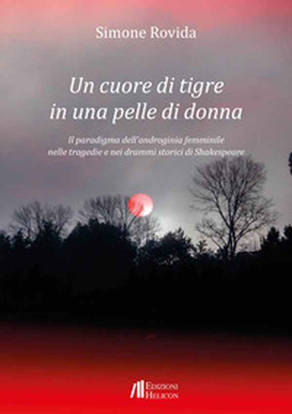 Un cuore di tigre in una pelle di donna. Il paradigma dell'androginia femminile nelle tragedie e nei drammi storici di Shakespeare - Librerie.coop Un cuore di tigre in una pelle di donna. Il paradigma dell'androginia femminile nelle tragedie e nei drammi storici di Shakespeare - Librerie.coop