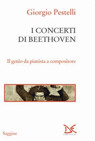 I concerti di Beethoven. Il genio da pianista a compositore - Librerie.coop