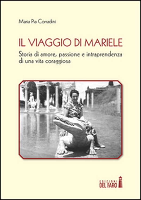 Il viaggio di Mariele. Storia di amore, passione e intraprendenza di una vita coraggiosa - Librerie.coop
