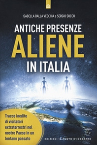 Antiche presenze aliene in Italia. Tracce inedite di visitatori extraterrestri nel nostro Paese in un lontano passato - Librerie.coop