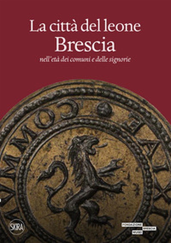 La città del leone. Brescia nell'età dei comuni e delle signorie - Librerie.coop La città del leone. Brescia nell'età dei comuni e delle signorie - Librerie.coop