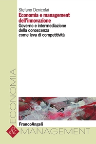 Economia e management dell'innovazione. Governo e intermediazione della conoscenza come leva di competitività - Librerie.coop