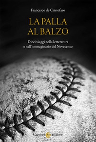 La palla al balzo. Dieci viaggi nella letteratura e nell'immaginario del Novecento - Librerie.coop La palla al balzo. Dieci viaggi nella letteratura e nell'immaginario del Novecento - Librerie.coop