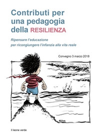 Contributi per una pedagogia della resilienza. Ripensare l'educazione per ricongiungere l'infanzia alla vita reale. Convegno (3 marzo 2018) - Librerie.coop Contributi per una pedagogia della resilienza. Ripensare l'educazione per ricongiungere l'infanzia alla vita reale. Convegno (3 marzo 2018) - Librerie.coop