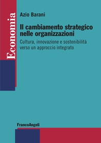 Il cambiamento strategico nelle organizzazioni. Cultura, innovazione e sostenibilità verso un approccio integrato - Librerie.coop