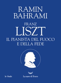 Franz Liszt. Il pianista del fuoco e della fede - Librerie.coop
