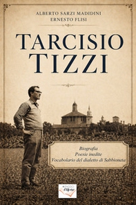 Tarcisio Tizzi. Biografia, poesie inedite, vocabolario del dialetto di Sabbioneta - Librerie.coop