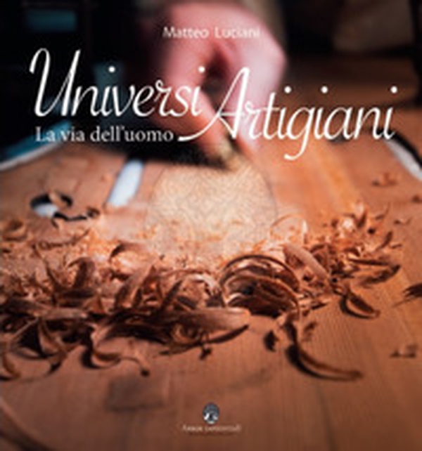 Universi artigiani. La via dell'uomo - Librerie.coop Universi artigiani. La via dell'uomo - Librerie.coop