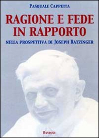 Ragione e fede in rapporto. Nella prospettiva di Joseph Ratzinger - Librerie.coop