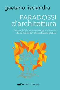 Paradossi d'architettura. Pensare luoghi, vivere paesaggi, abitare città. Diario «scorretto» di un urbanista globale - Librerie.coop