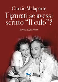 Figurati se avessi scritto «Il culo»? Lettere a Egle Monti - Librerie.coop Figurati se avessi scritto «Il culo»? Lettere a Egle Monti - Librerie.coop
