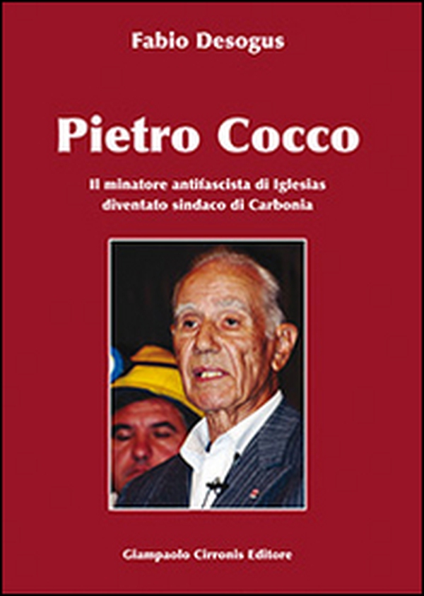 Pietro Cocco. Il miniatore antifascista di Iglesias diventato sindaco di Carbonia - Librerie.coop Pietro Cocco. Il miniatore antifascista di Iglesias diventato sindaco di Carbonia - Librerie.coop