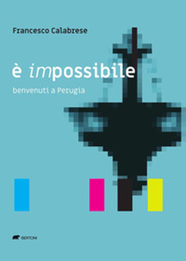È impossibile. Benvenuti a Perugia - Librerie.coop È impossibile. Benvenuti a Perugia - Librerie.coop