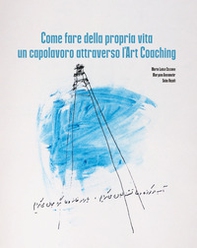 Come fare della propria vita un capolavoro attraverso l'art coaching - Librerie.coop