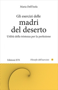 Gli esercizi delle madri del deserto. Utilità della tristezza per la perfezione - Librerie.coop